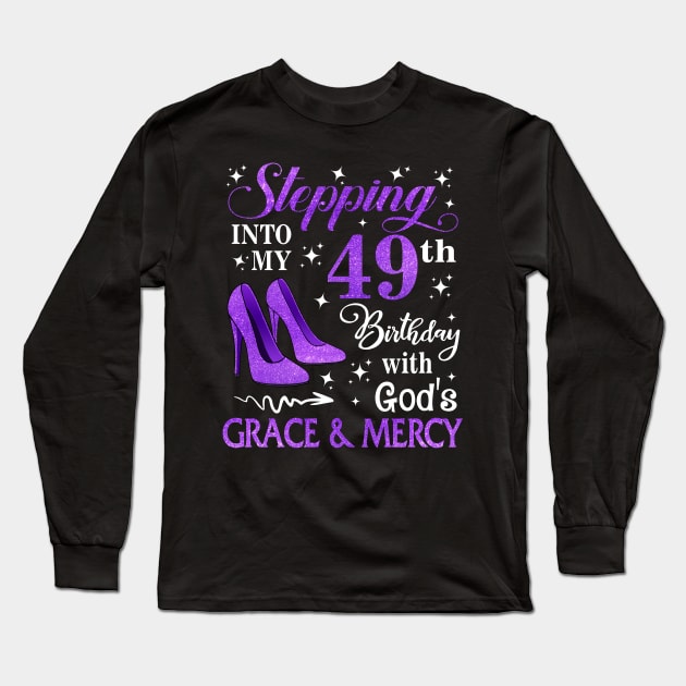 Stepping Into My 49th Birthday With God's Grace & Mercy Bday Long Sleeve T-Shirt by MaxACarter